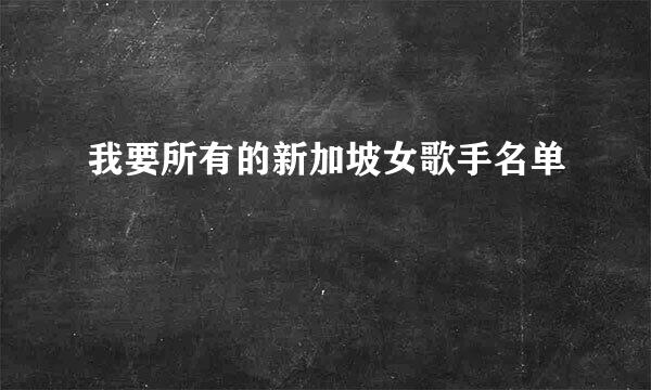 我要所有的新加坡女歌手名单