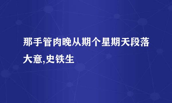 那手管肉晚从期个星期天段落大意,史铁生