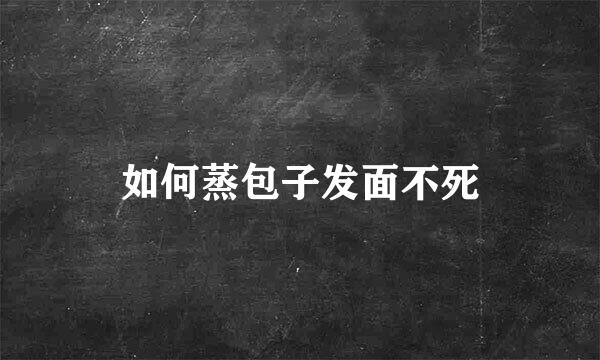 如何蒸包子发面不死