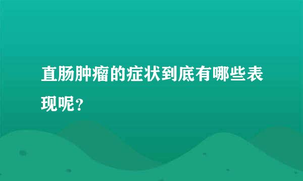 直肠肿瘤的症状到底有哪些表现呢？