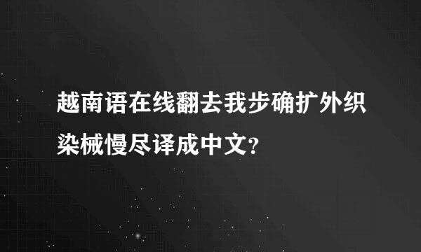 越南语在线翻去我步确扩外织染械慢尽译成中文？