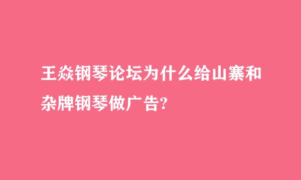 王焱钢琴论坛为什么给山寨和杂牌钢琴做广告?