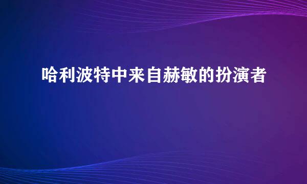 哈利波特中来自赫敏的扮演者