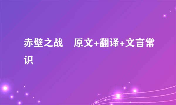 赤壁之战 原文+翻译+文言常识