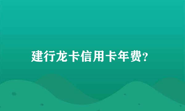 建行龙卡信用卡年费？