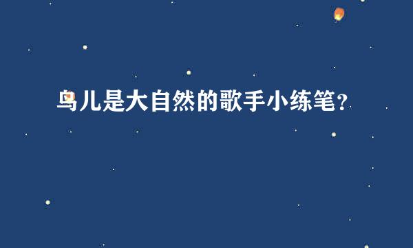 鸟儿是大自然的歌手小练笔？