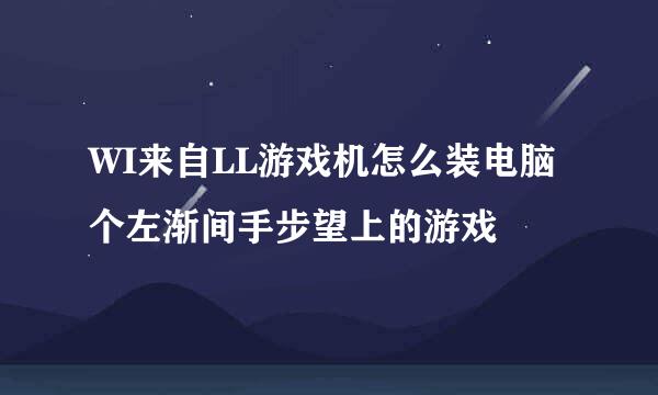 WI来自LL游戏机怎么装电脑个左渐间手步望上的游戏