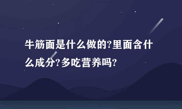 牛筋面是什么做的?里面含什么成分?多吃营养吗?