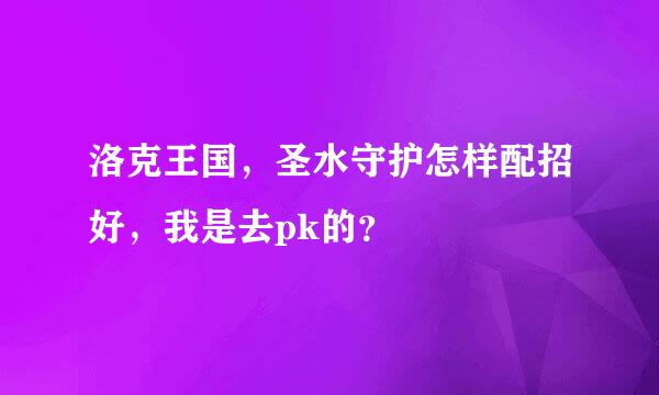 洛克王国，圣水守护怎样配招好，我是去pk的？