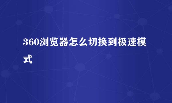 360浏览器怎么切换到极速模式