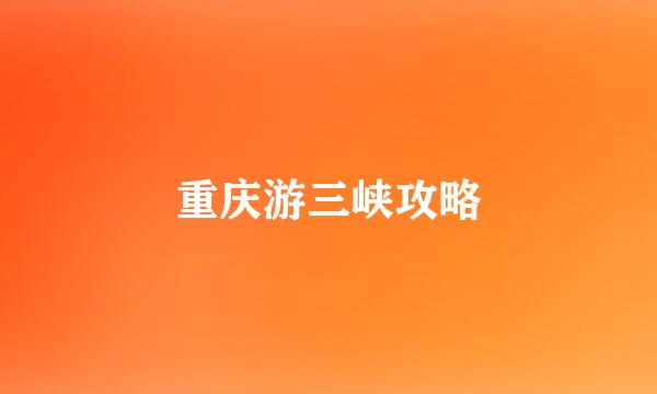 重庆游三峡攻略