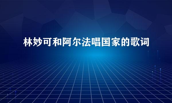 林妙可和阿尔法唱国家的歌词