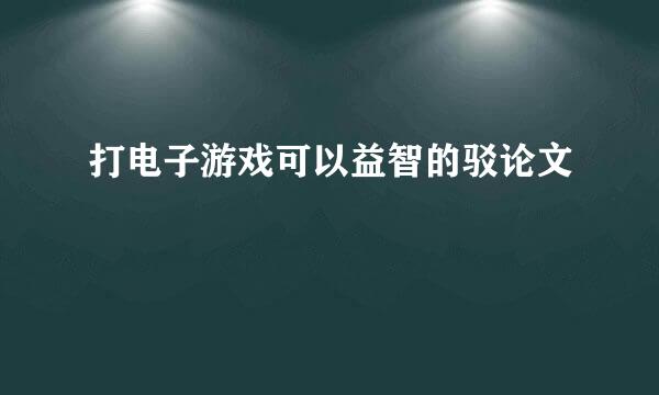 打电子游戏可以益智的驳论文