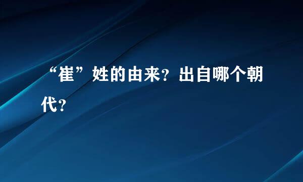 “崔”姓的由来？出自哪个朝代？