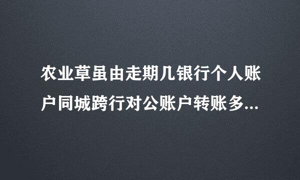 农业草虽由走期几银行个人账户同城跨行对公账户转账多长时间到账