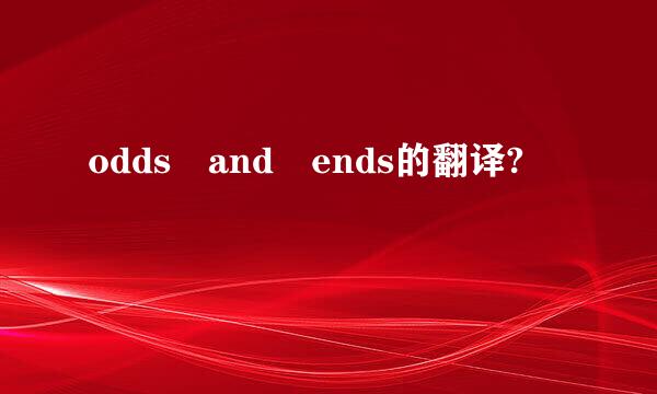 odds and ends的翻译?