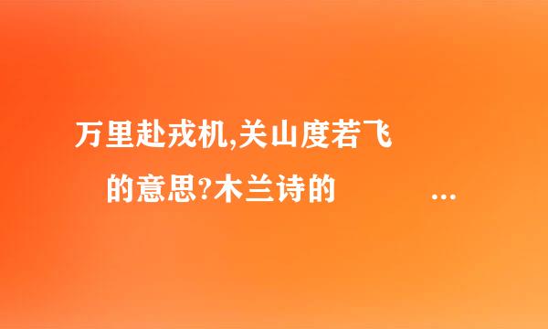 万里赴戎机,关山度若飞   的意思?木兰诗的   拜托大家了!