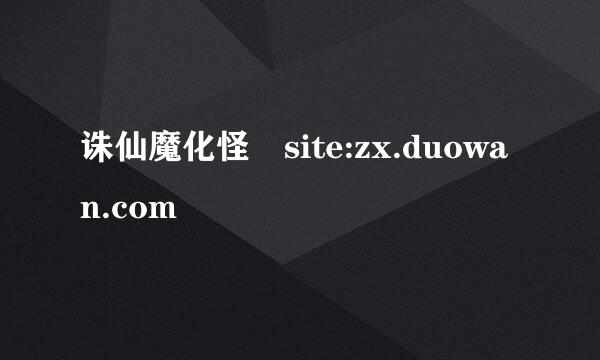 诛仙魔化怪 site:zx.duowan.com