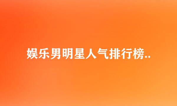 娱乐男明星人气排行榜..