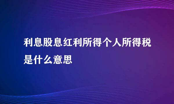 利息股息红利所得个人所得税是什么意思