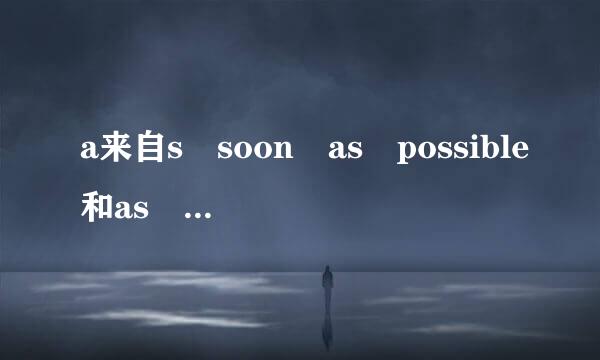 a来自s soon as possible和as soo持输宪互别助毫n as we can的区别灯密