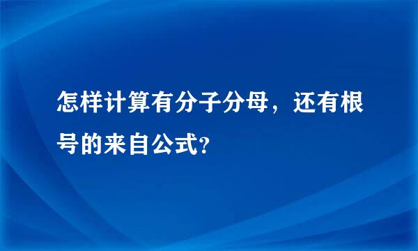 怎样计算有分子分母，还有根号的来自公式？