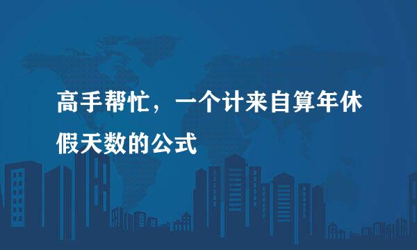 高手帮忙，一个计来自算年休假天数的公式