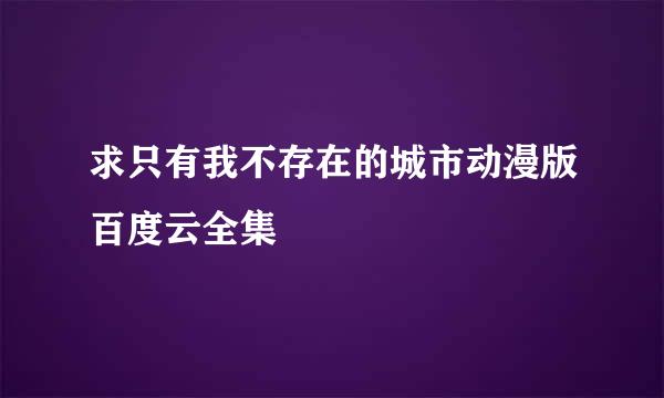 求只有我不存在的城市动漫版百度云全集