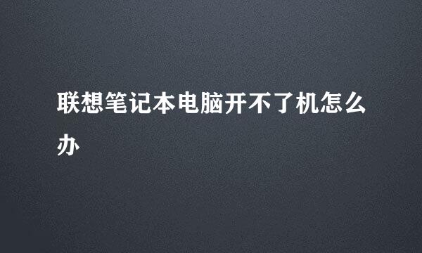 联想笔记本电脑开不了机怎么办