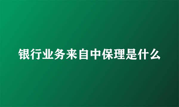 银行业务来自中保理是什么