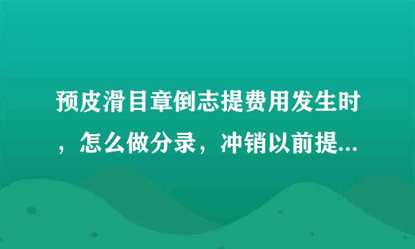 预皮滑目章倒志提费用发生时，怎么做分录，冲销以前提知日而渐的费用吗