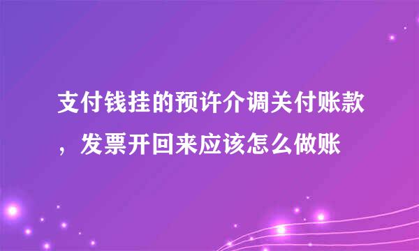 支付钱挂的预许介调关付账款，发票开回来应该怎么做账