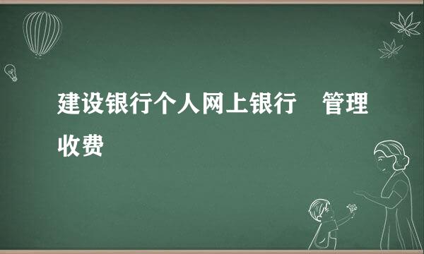 建设银行个人网上银行 管理收费