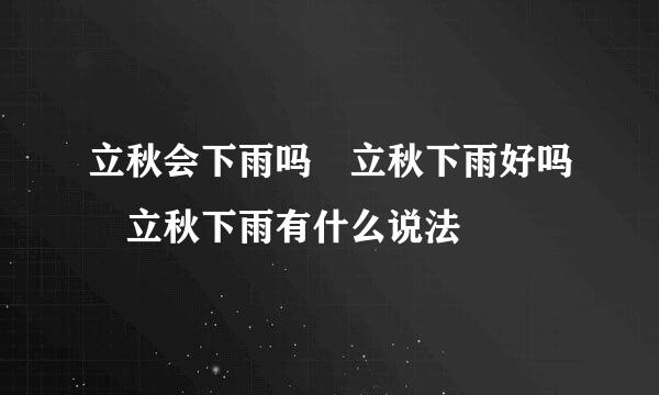 立秋会下雨吗 立秋下雨好吗 立秋下雨有什么说法