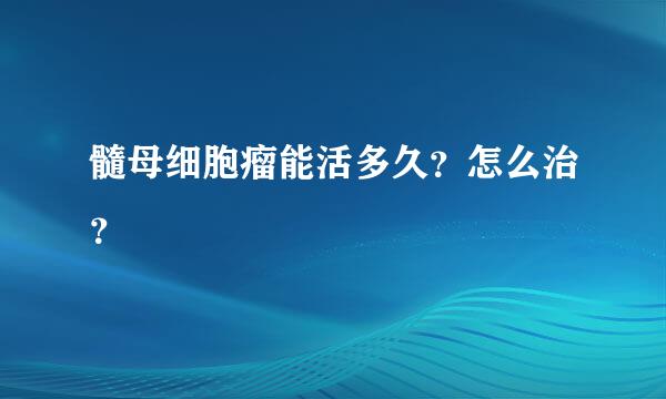 髓母细胞瘤能活多久？怎么治？