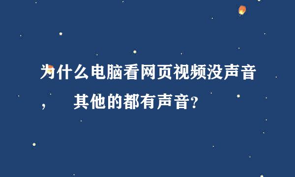 为什么电脑看网页视频没声音， 其他的都有声音？