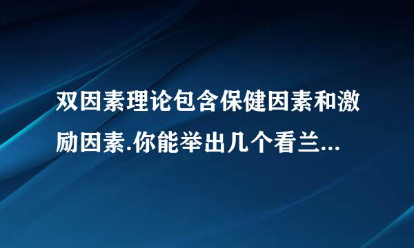 双因素理论包含保健因素和激励因素.你能举出几个看兰两种因素的例子吗?