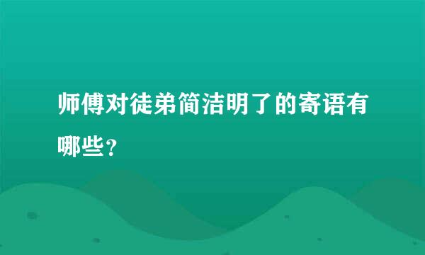 师傅对徒弟简洁明了的寄语有哪些？