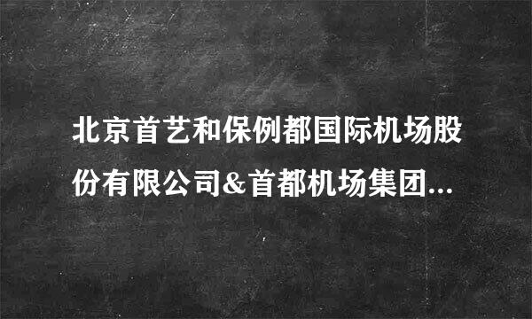 北京首艺和保例都国际机场股份有限公司&首都机场集团公司 是 什么关系?各自职能?