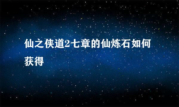 仙之侠道2七章的仙炼石如何获得