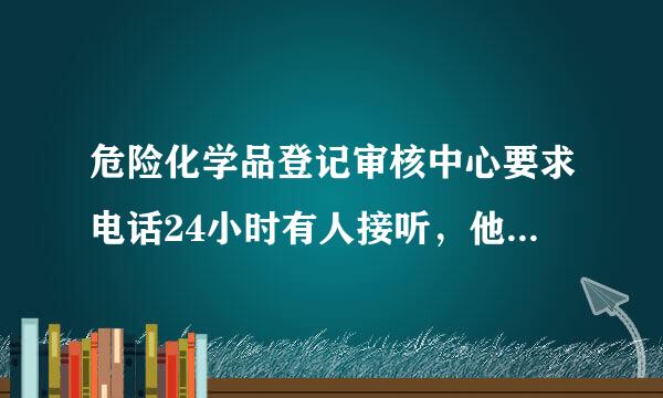 危险化学品登记审核中心要求电话24小时有人接听，他们打电洲话会问什么问题？该如何回答？