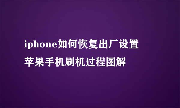 iphone如何恢复出厂设置 苹果手机刷机过程图解