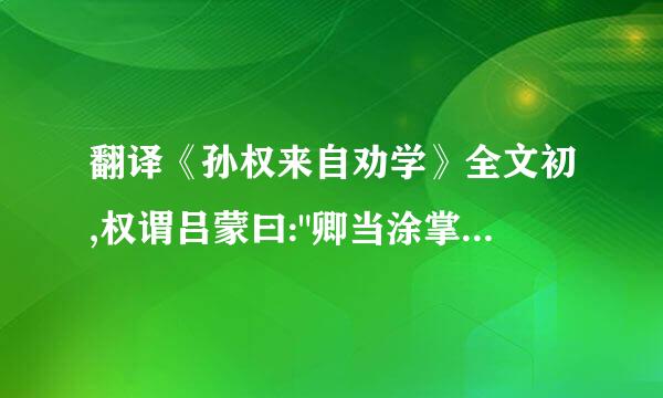 翻译《孙权来自劝学》全文初,权谓吕蒙曰: