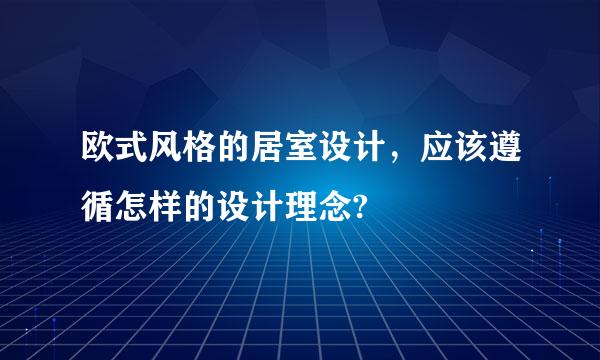 欧式风格的居室设计，应该遵循怎样的设计理念?