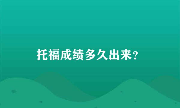 托福成绩多久出来？