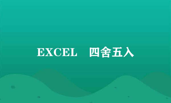 EXCEL 四舍五入