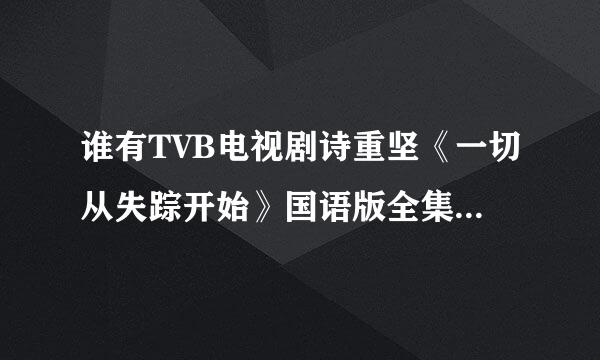 谁有TVB电视剧诗重坚《一切从失踪开始》国语版全集的地址啊