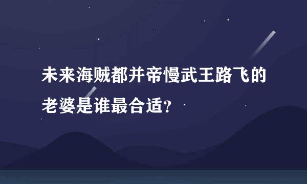 未来海贼都并帝慢武王路飞的老婆是谁最合适？