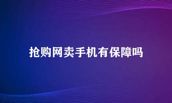 抢购网卖手机有保障吗