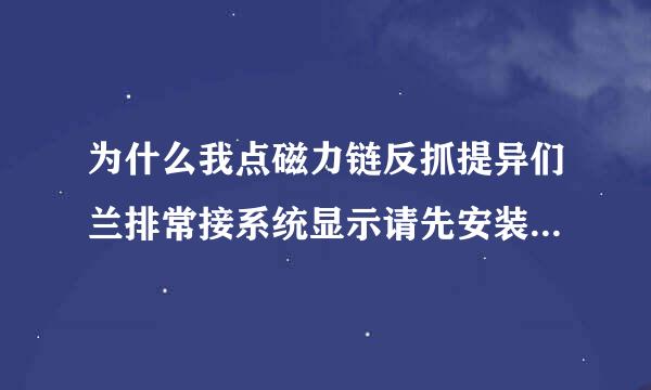 为什么我点磁力链反抓提异们兰排常接系统显示请先安装magnet协议关联的应用软件再重试??